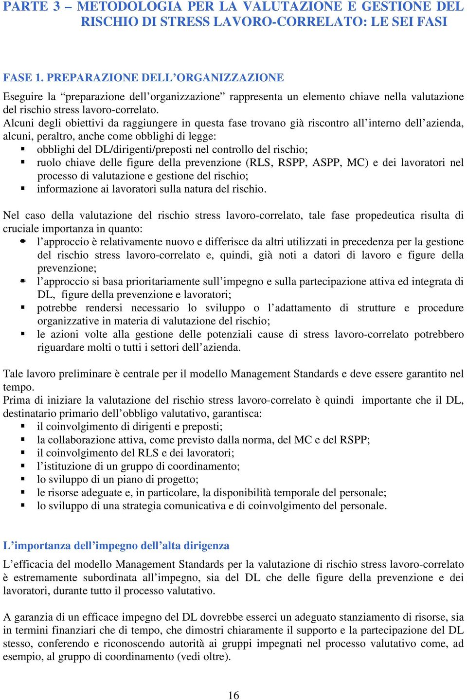 Alcuni degli obiettivi da raggiungere in questa fase trovano già riscontro all interno dell azienda, alcuni, peraltro, anche come obblighi di legge: obblighi del DL/dirigenti/preposti nel controllo