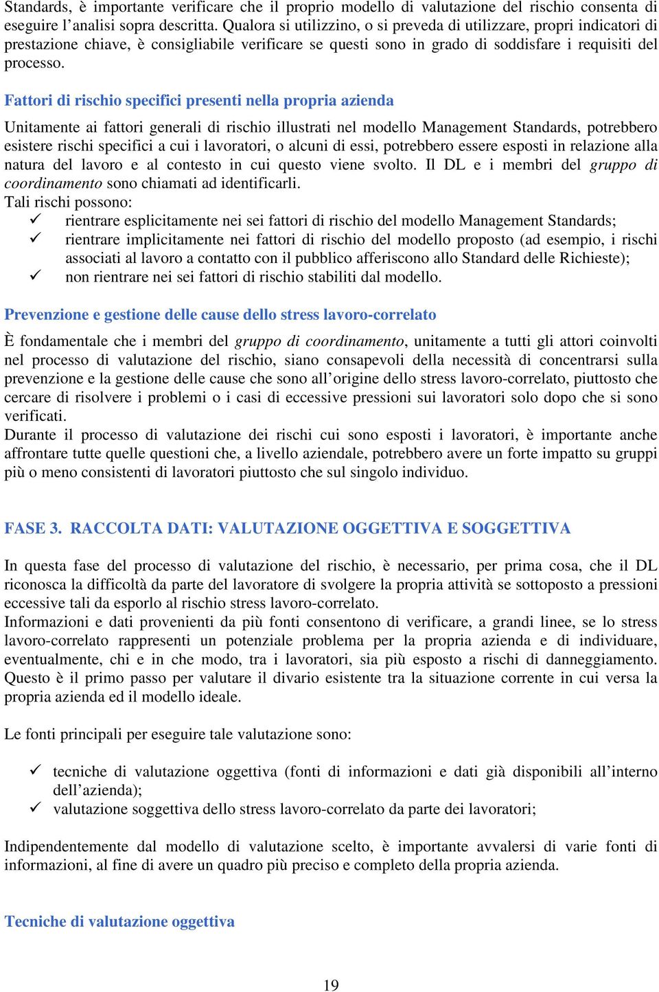 Fattori di rischio specifici presenti nella propria azienda Unitamente ai fattori generali di rischio illustrati nel modello Management Standards, potrebbero esistere rischi specifici a cui i