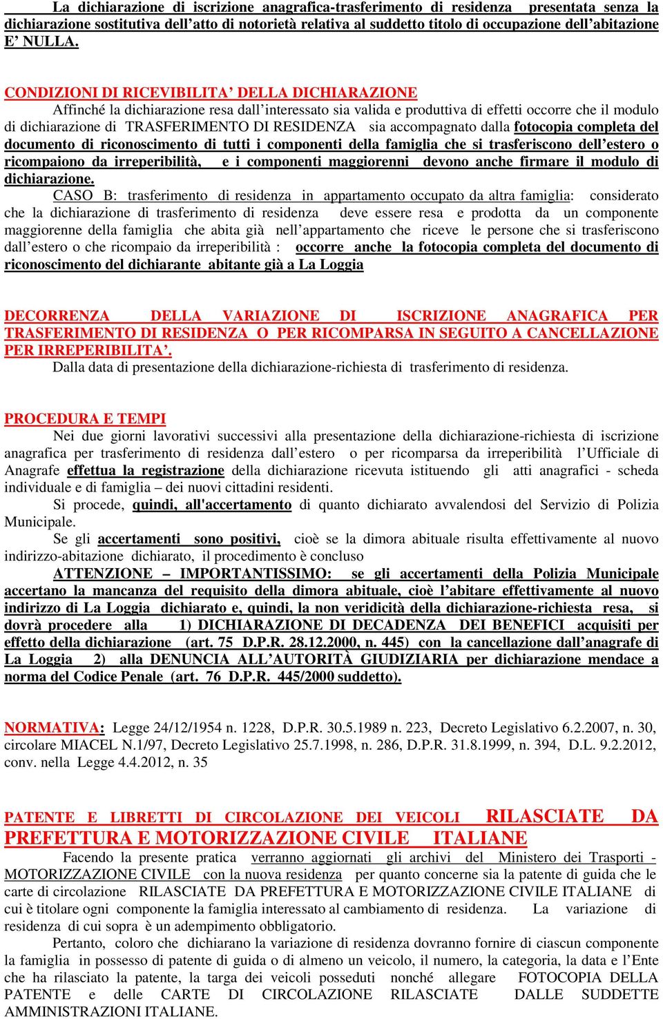 CONDIZIONI DI RICEVIBILITA DELLA DICHIARAZIONE Affinché la dichiarazione resa dall interessato sia valida e produttiva di effetti occorre che il modulo di dichiarazione di TRASFERIMENTO DI RESIDENZA