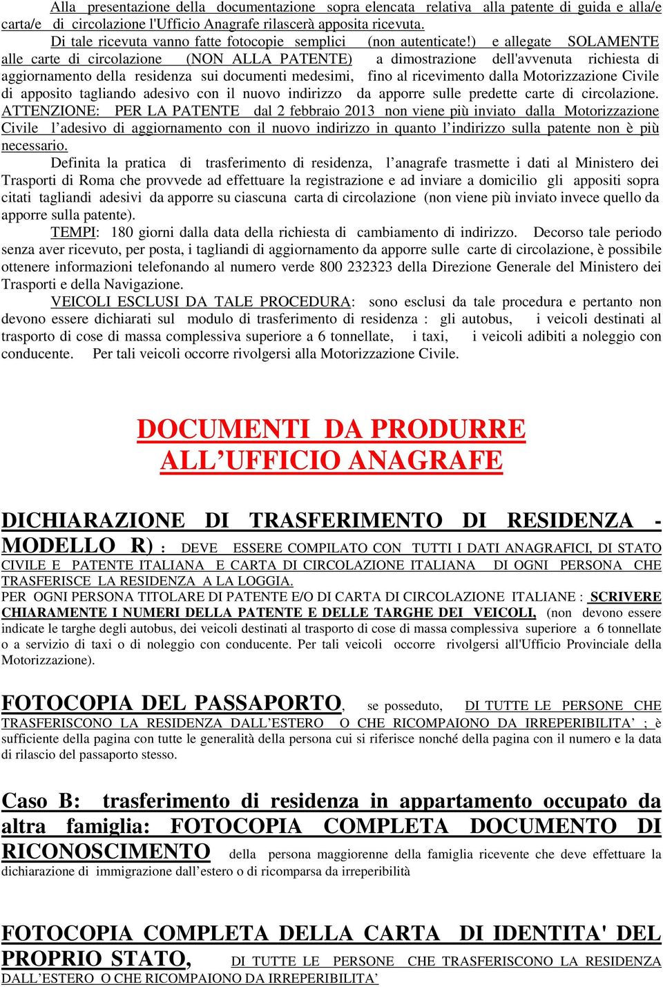 ) e allegate SOLAMENTE alle carte di circolazione (NON ALLA PATENTE) a dimostrazione dell'avvenuta richiesta di aggiornamento della residenza sui documenti medesimi, fino al ricevimento dalla