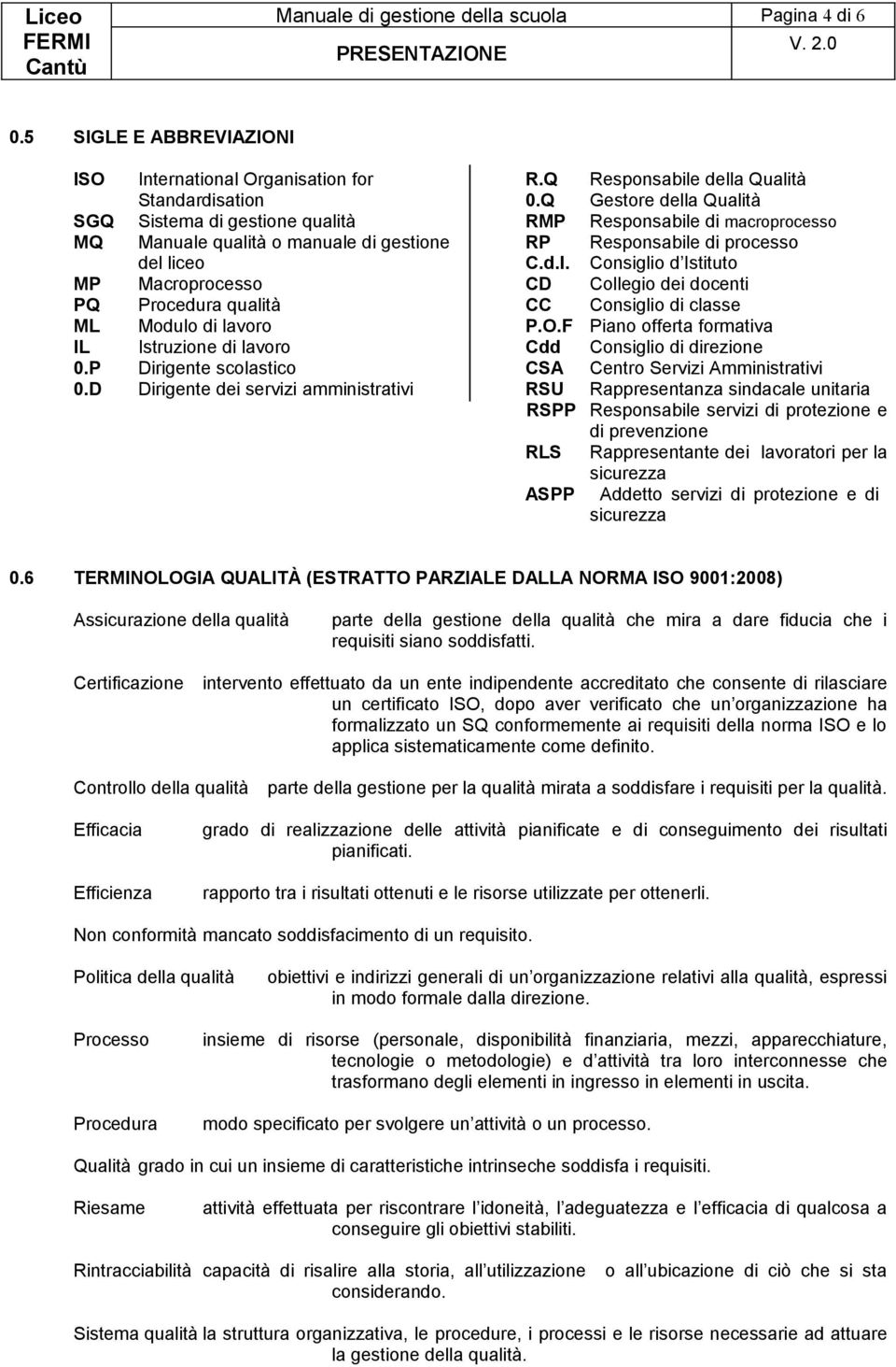 Consiglio d Istituto MP Macroprocesso CD Collegio dei docenti PQ Procedura qualità CC Consiglio di classe ML Modulo di lavoro P.O.