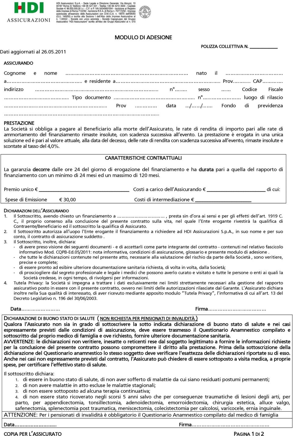 ...... PRESTAZIONE La Società si obbliga a pagare al Beneficiario alla morte dell Assicurato, le rate di rendita di importo pari alle rate di ammortamento del finanziamento rimaste insolute, con