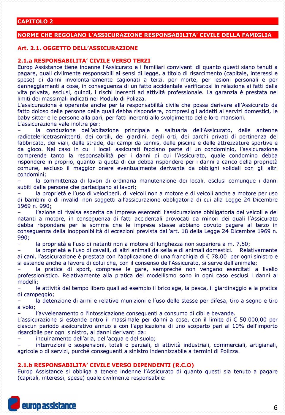 a RESPONSABILITA CIVILE VERSO TERZI Europ Assistance tiene indenne l Assicurato e i familiari conviventi di quanto questi siano tenuti a pagare, quali civilmente responsabili ai sensi di legge, a