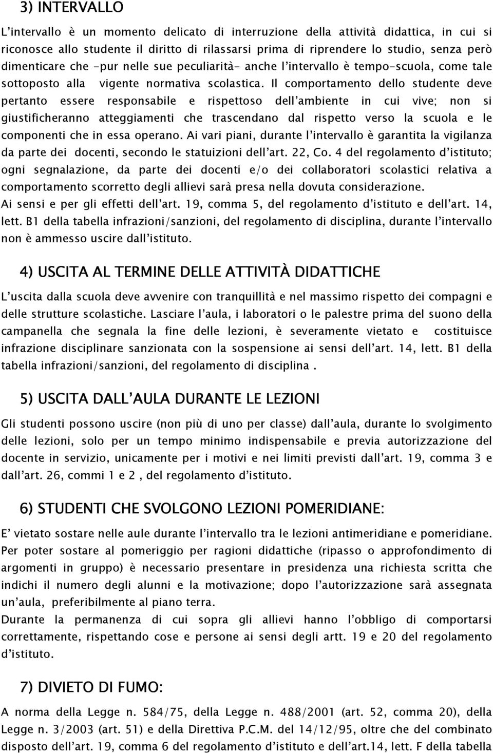 Il comportamento dello studente deve pertanto essere responsabile e rispettoso dell ambiente in cui vive; non si giustificheranno atteggiamenti che trascendano dal rispetto verso la scuola e le