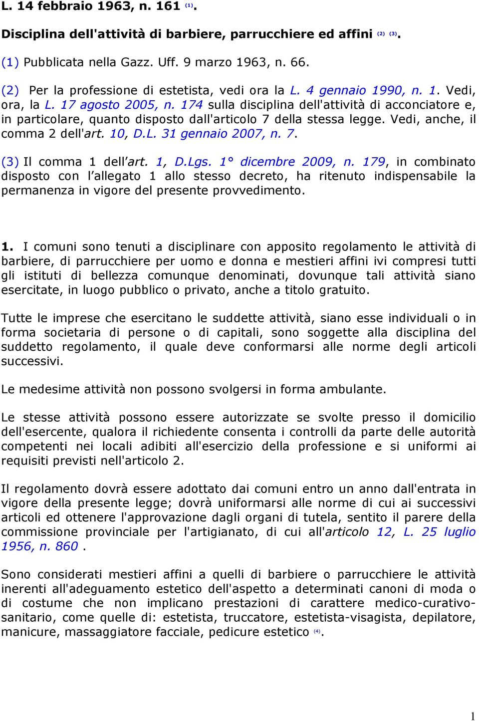 174 sulla disciplina dell'attività di acconciatore e, in particolare, quanto disposto dall'articolo 7 della stessa legge. Vedi, anche, il comma 2 dell'art. 10, D.L. 31 gennaio 2007, n. 7. (3) Il comma 1 dell art.