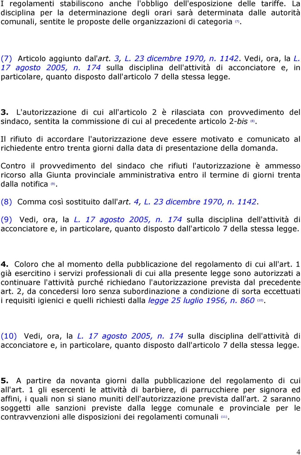 23 dicembre 1970, n. 1142. Vedi, ora, la L. 17 agosto 2005, n. 174 sulla disciplina dell'attività di acconciatore e, in particolare, quanto disposto dall'articolo 7 della stessa legge. 3.