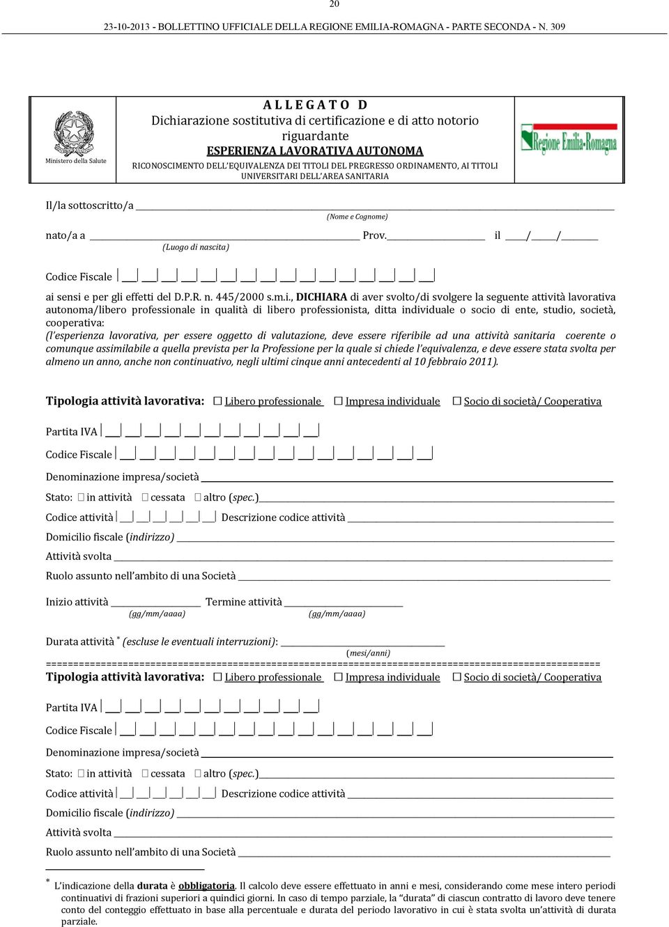 il / / (Luogo di nascita) Codice Fiscale ai sensi e per gli effetti del D.P.R. n. 445/2000 s.m.i., DICHIARA di aver svolto/di svolgere la seguente attività lavorativa autonoma/libero professionale in