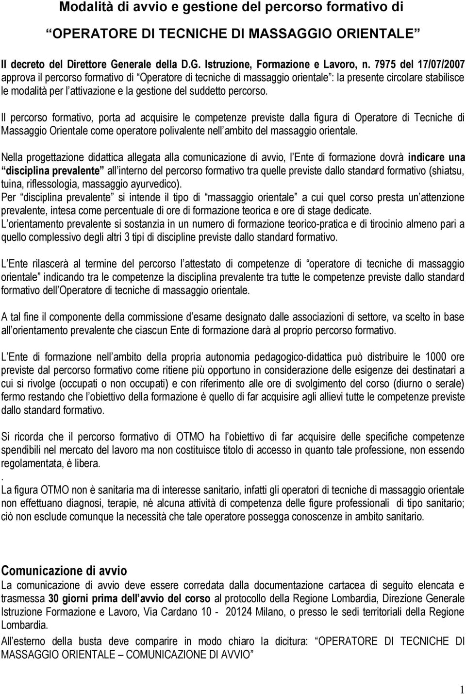 Il percorso formativo, porta ad acquisire le competenze previste dalla figura di Operatore di Tecniche di Massaggio Orientale come operatore polivalente nell ambito del massaggio orientale.