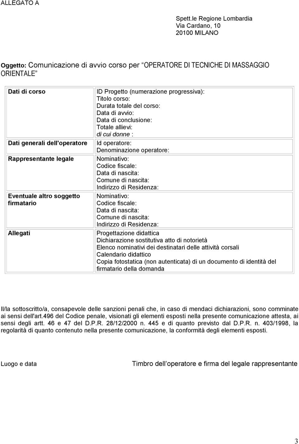 legale Eventuale altro soggetto firmatario Allegati ID Progetto (numerazione progressiva): Titolo corso: Durata totale del corso: Data di avvio: Data di conclusione: Totale allievi: di cui donne : Id