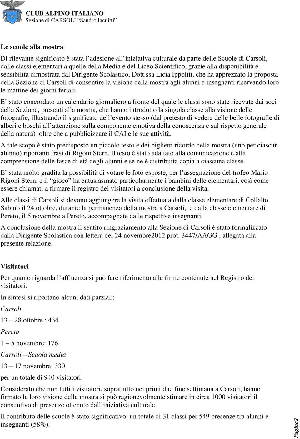 ssa Licia Ippoliti, che ha apprezzato la proposta della Sezione di Carsoli di consentire la visione della mostra agli alunni e insegnanti riservando loro le mattine dei giorni feriali.