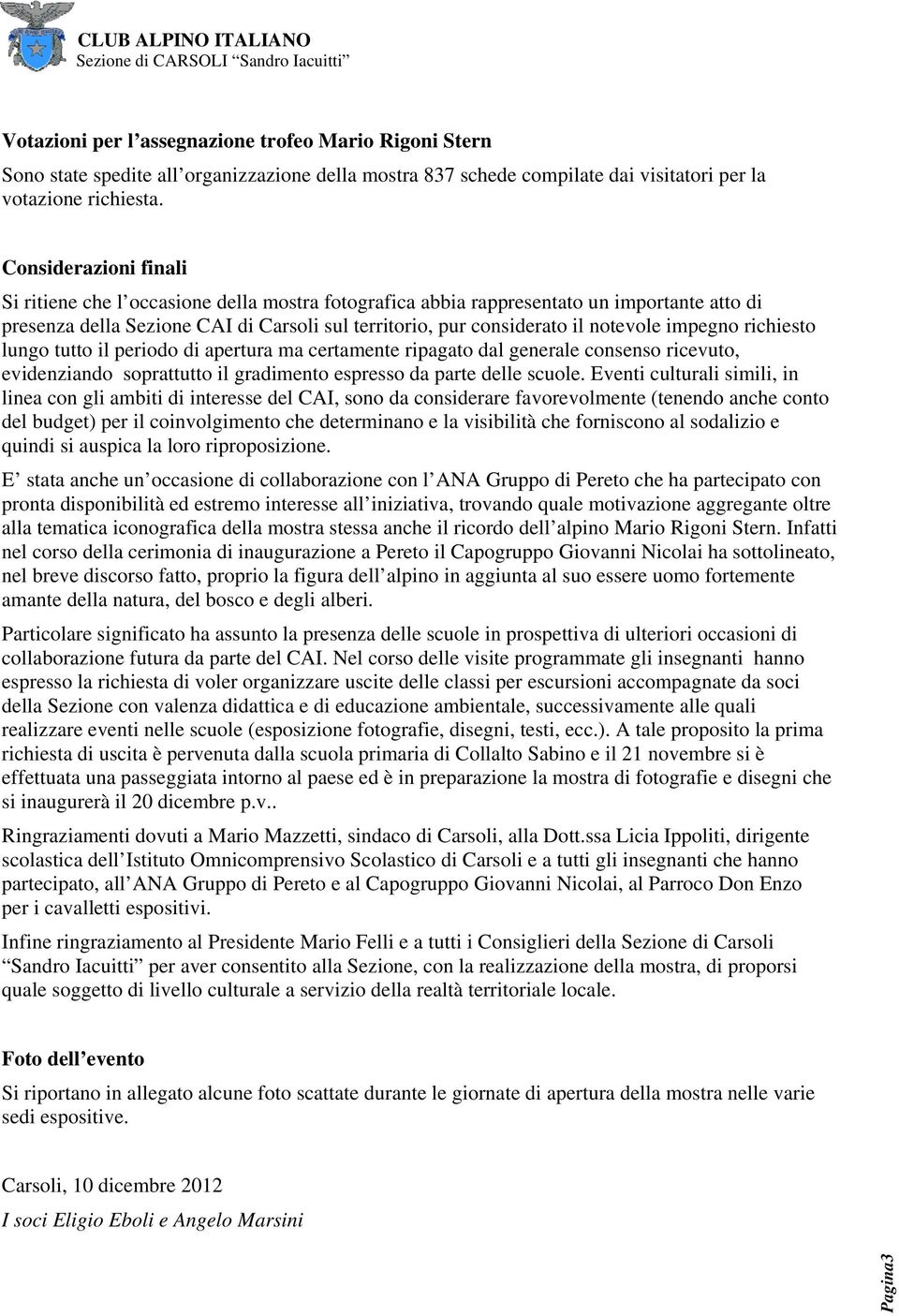 impegno richiesto lungo tutto il periodo di apertura ma certamente ripagato dal generale consenso ricevuto, evidenziando soprattutto il gradimento espresso da parte delle scuole.