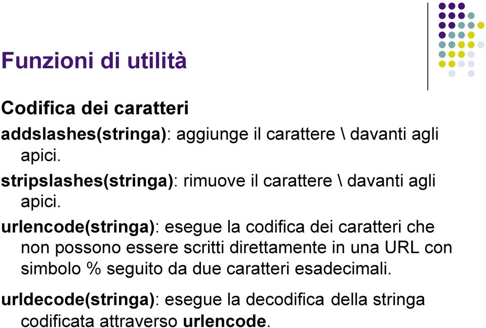 urlencode(stringa): esegue la codifica dei caratteri che non possono essere scritti direttamente in una