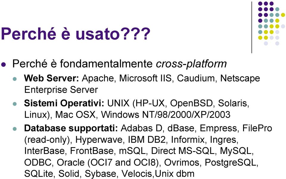 Sistemi Operativi: UNIX (HP-UX, OpenBSD, Solaris, Linux), Mac OSX, Windows NT/98/2000/XP/2003 Database supportati: