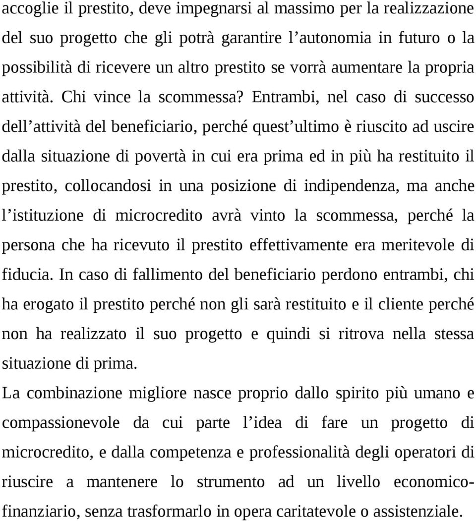 Entrambi, nel caso di successo dell attività del beneficiario, perché quest ultimo è riuscito ad uscire dalla situazione di povertà in cui era prima ed in più ha restituito il prestito, collocandosi