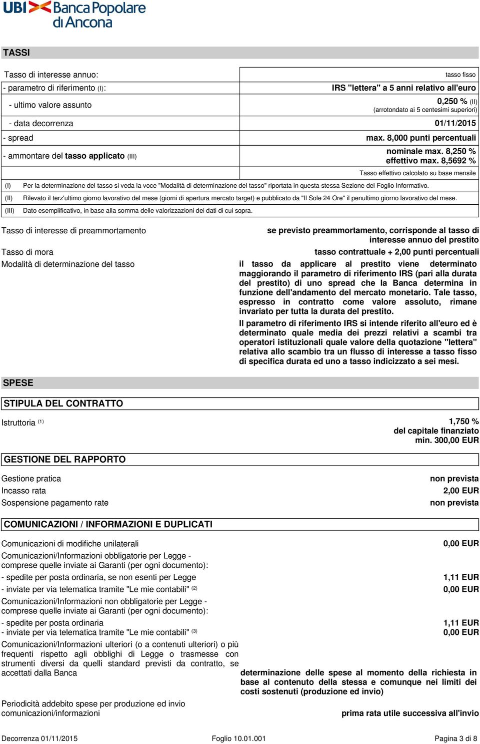 8,5692 % Tasso effettivo calcolato su base mensile Per la determinazione del tasso si veda la voce "Modalità di determinazione del tasso" riportata in questa stessa Sezione del Foglio Informativo.