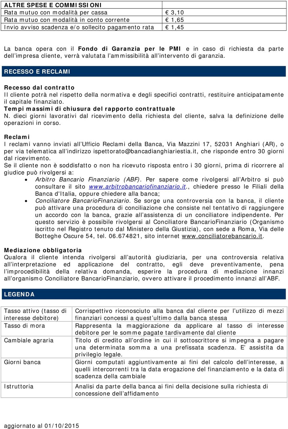 RECESSO E RECLAMI Recesso dal contratto Il cliente potrà nel rispetto della normativa e degli specifici contratti, restituire anticipatamente il capitale finanziato.