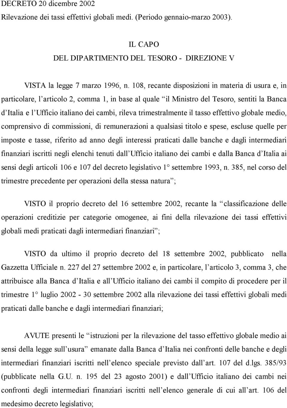 trimestralmente il tasso effettivo globale medio, comprensivo di commissioni, di remunerazioni a qualsiasi titolo e spese, escluse quelle per imposte e tasse, riferito ad anno degli interessi