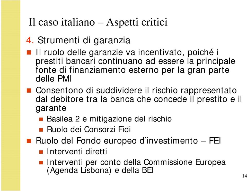 finanziamento esterno per la gran parte delle PMI Consentono di suddividere il rischio rappresentato dal debitore tra la banca che