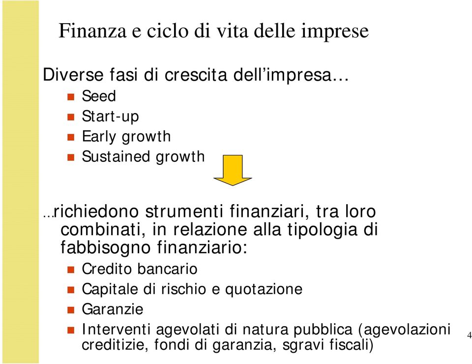 tipologia di fabbisogno finanziario: Credito bancario Capitale di rischio e quotazione Garanzie