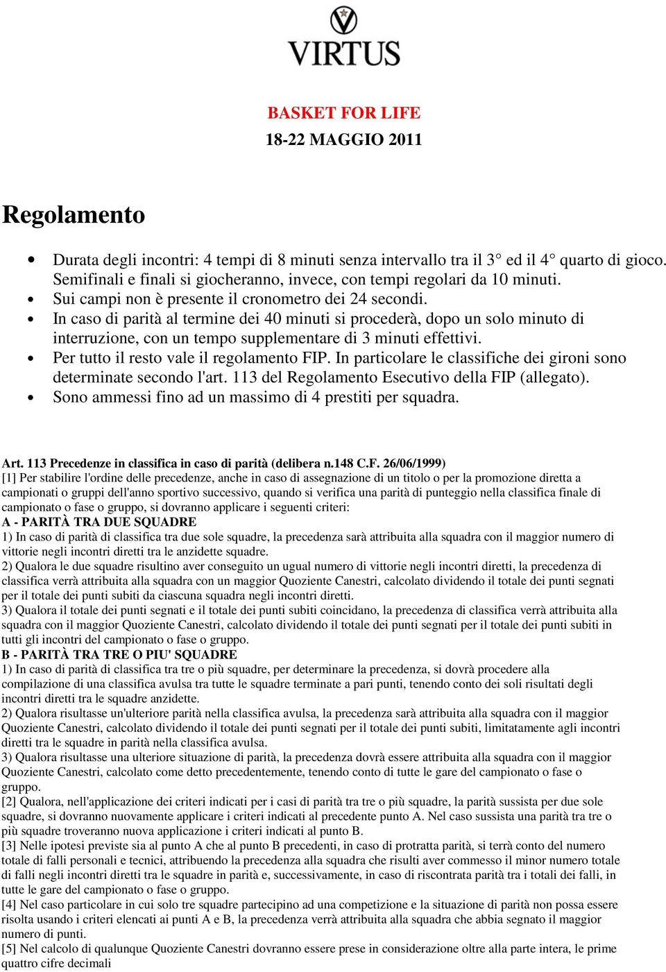 In caso di parità al termine dei 40 minuti si procederà, dopo un solo minuto di interruzione, con un tempo supplementare di 3 minuti effettivi. Per tutto il resto vale il regolamento FIP.