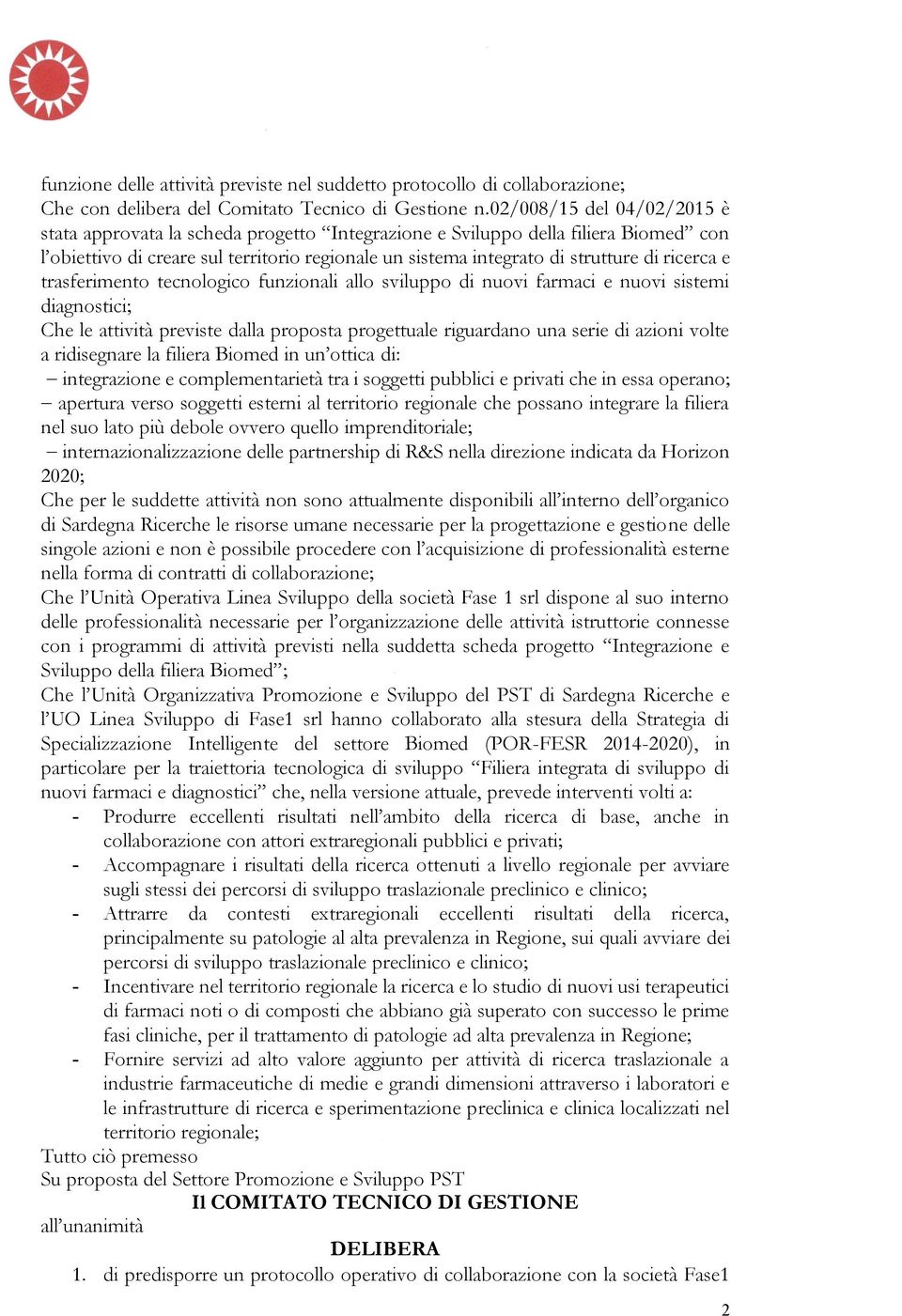 ricerca e trasferimento tecnologico funzionali allo sviluppo di nuovi farmaci e nuovi sistemi diagnostici; Che le attività previste dalla proposta progettuale riguardano una serie di azioni volte a