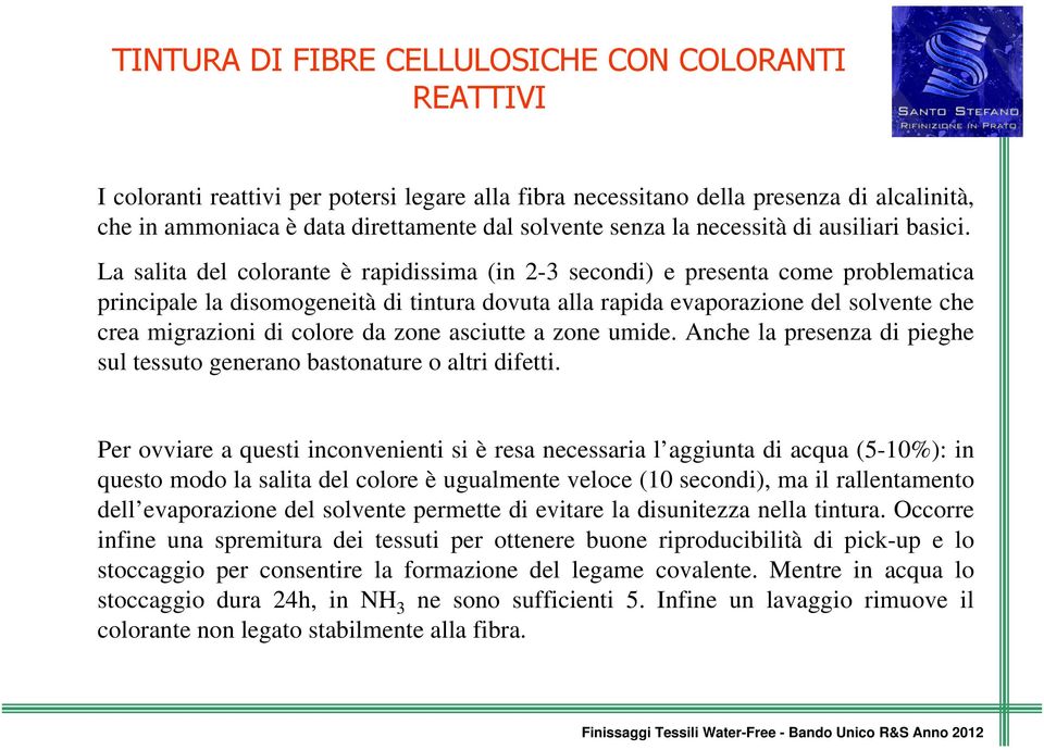 La salita del colorante è rapidissima (in 2-3 secondi) e presenta come problematica principale la disomogeneità di tintura dovuta alla rapida evaporazione del solvente che crea migrazioni di colore