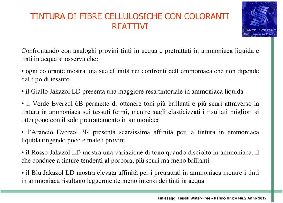 più brillanti e più scuri attraverso la tintura in ammoniaca sui tessuti fermi, mentre sugli elasticizzati i risultati migliori si ottengono con il solo pretrattamento in ammoniaca l Arancio Everzol