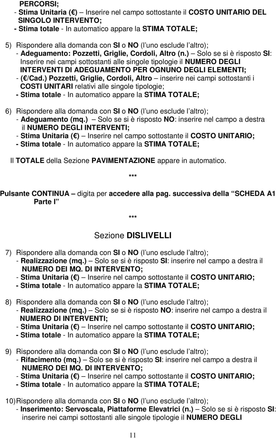 ) Pozzetti, Griglie, Cordoli, Altro inserire nei campi sottostanti i COSTI UNITARI relativi alle singole tipologie; 6) Rispondere alla domanda con SI o NO (l uno esclude l altro); - Adeguamento (mq.