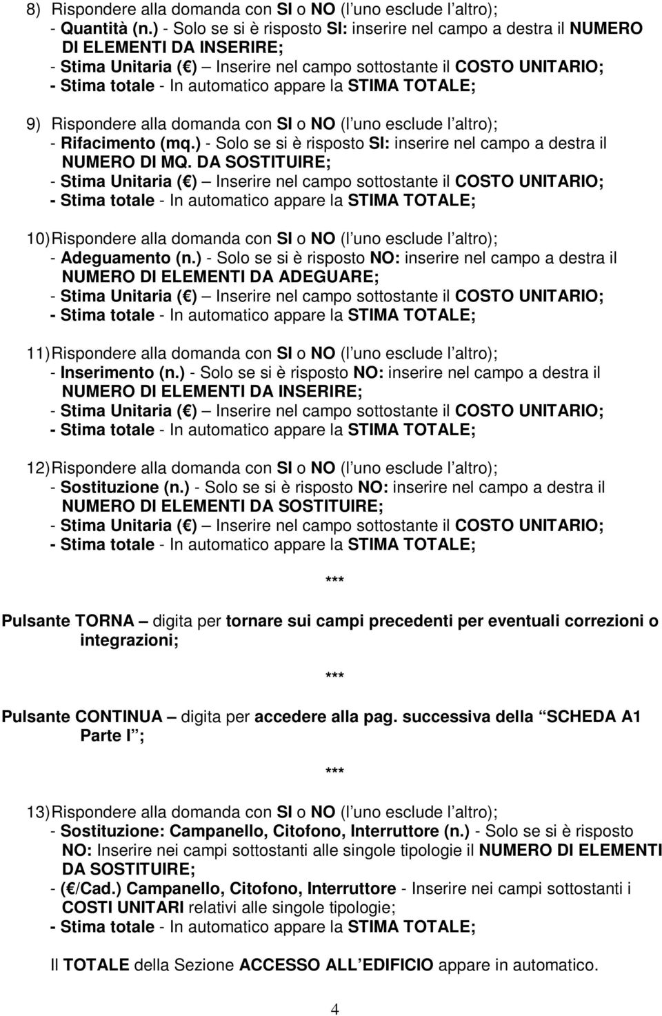 ) - Solo se si è risposto SI: inserire nel campo a destra il NUMERO DI MQ. DA SOSTITUIRE; 10) Rispondere alla domanda con SI o NO (l uno esclude l altro); - Adeguamento (n.