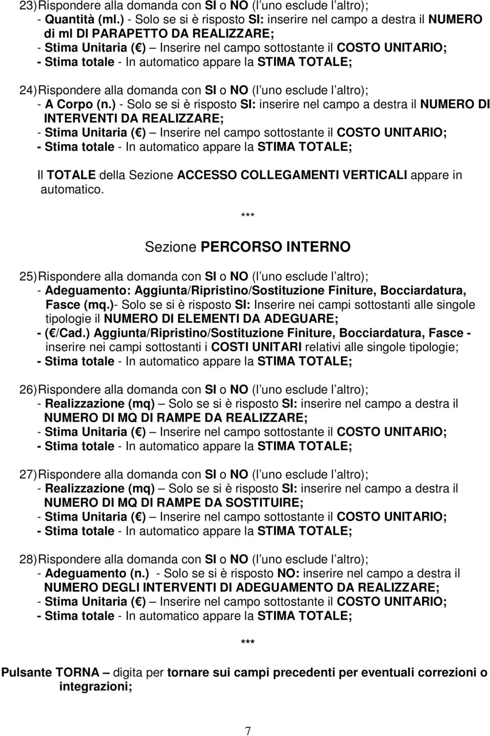 ) - Solo se si è risposto SI: inserire nel campo a destra il NUMERO DI INTERVENTI DA REALIZZARE; Il TOTALE della Sezione ACCESSO COLLEGAMENTI VERTICALI appare in automatico.