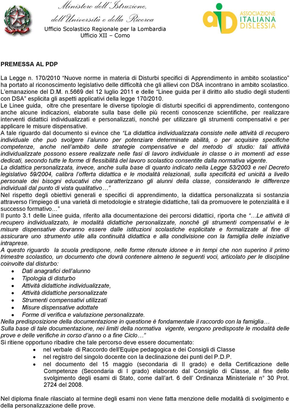 scolastico. L emanazione del D.M. n.5669 del 12 luglio 2011 e delle Linee guida per il diritto allo studio degli studenti con DSA esplicita gli aspetti applicativi della legge 170/2010.