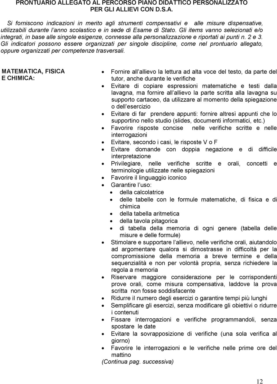 Gli indicatori possono essere organizzati per singole discipline, come nel prontuario allegato, oppure organizzati per competenze trasversali.