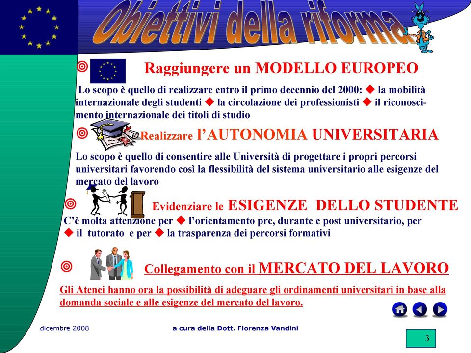 del sistema universitario alle esigenze del mercato del lavoro Evidenziare le ESIGENZE DELLO STUDENTE C è molta attenzione per l orientamento pre, durante e post universitario, per il tutorato e per