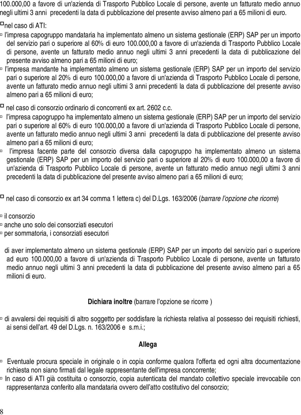 nel caso di ATI: l impresa capogruppo mandataria ha implementato almeno un sistema gestionale (ERP) SAP per un importo del servizio pari o superiore al 60% di euro  milioni di euro; l impresa