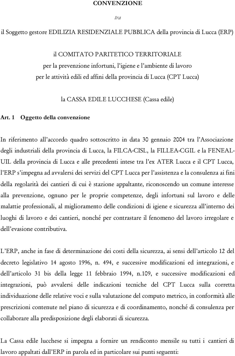 1 Oggetto della convenzione In riferimento all accordo quadro sottoscritto in data 30 gennaio 2004 tra l Associazione degli industriali della provincia di Lucca, la FILCA-CISL, la FILLEA-CGIL e la