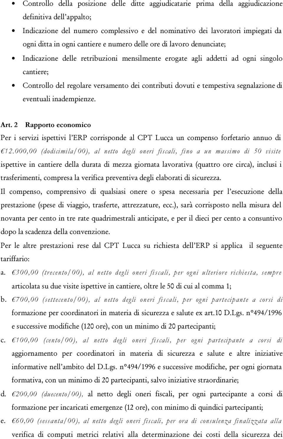 dovuti e tempestiva segnalazione di eventuali inadempienze. Art. 2 Rapporto economico Per i servizi ispettivi l ERP corrisponde al CPT Lucca un compenso forfetario annuo di 12.
