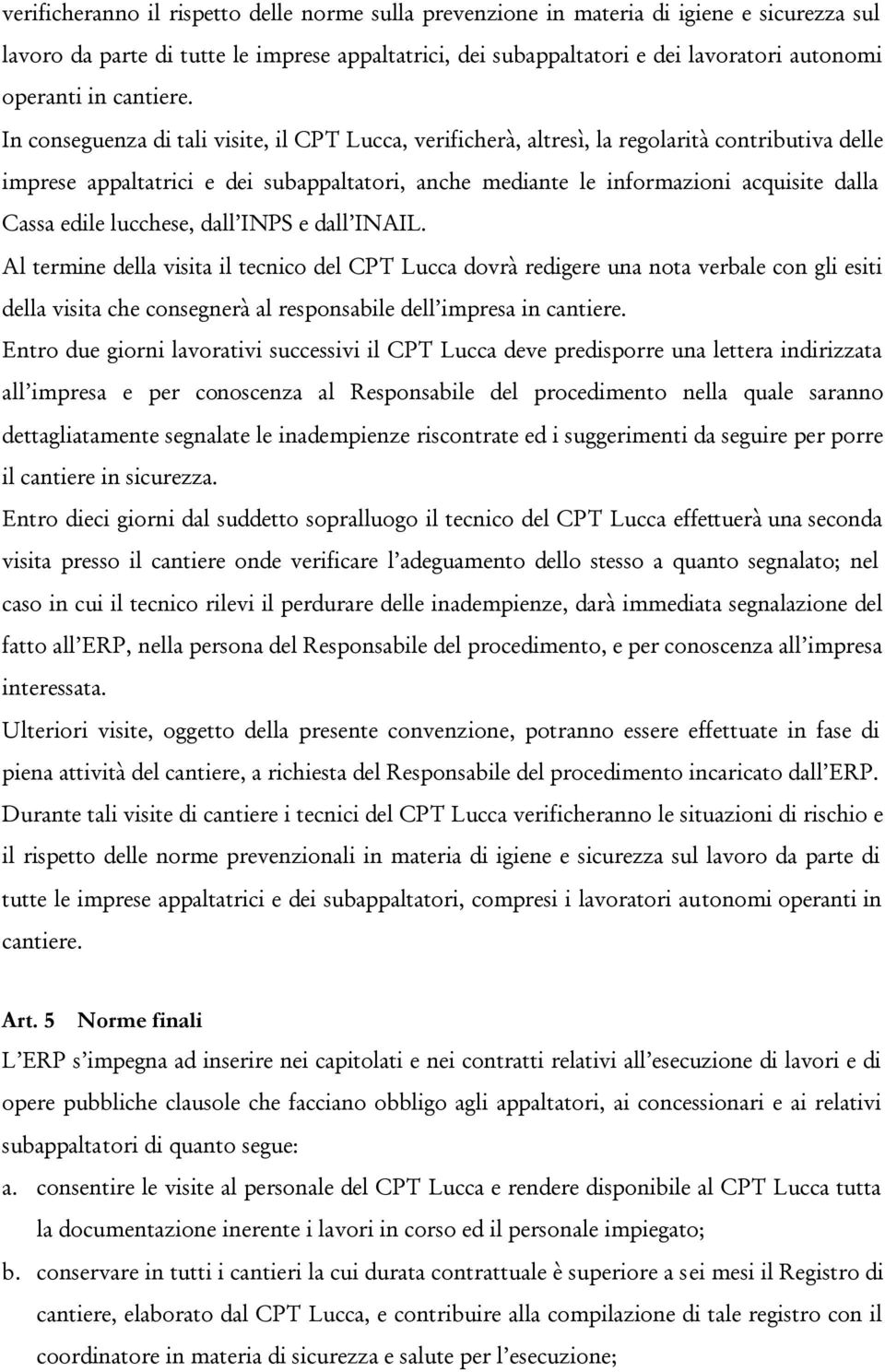 In conseguenza di tali visite, il CPT Lucca, verificherà, altresì, la regolarità contributiva delle imprese appaltatrici e dei subappaltatori, anche mediante le informazioni acquisite dalla Cassa