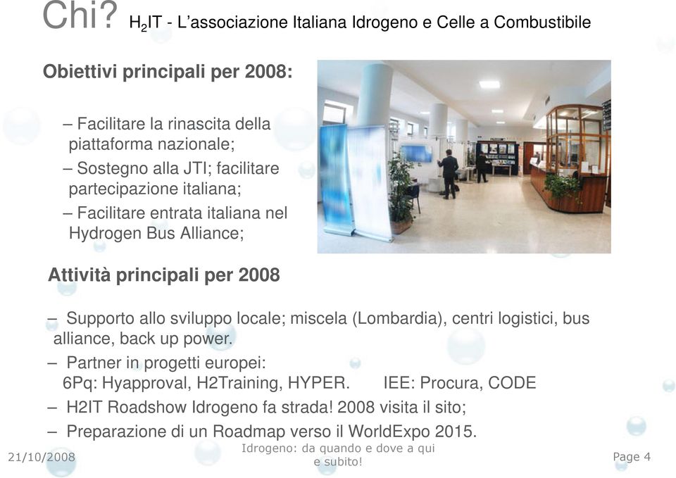 sviluppo locale; miscela (Lombardia), centri logistici, bus alliance, back up power. Partner in progetti europei: 6Pq: Hyapproval, H2Training, HYPER.