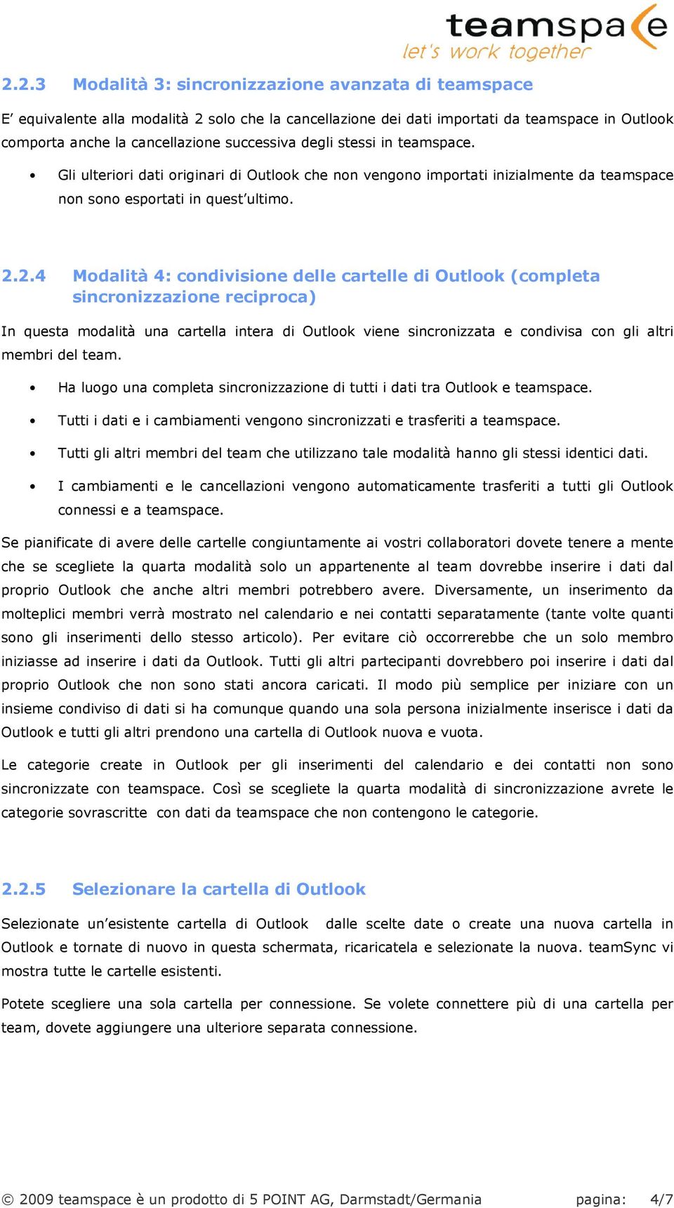 2.4 Modalità 4: condivisione delle cartelle di Outlook (completa sincronizzazione reciproca) In questa modalità una cartella intera di Outlook viene sincronizzata e condivisa con gli altri membri del