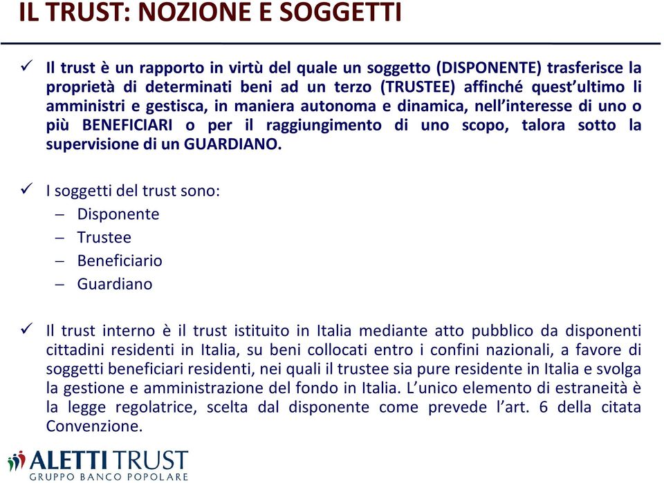 Isoggettidel trustsono: Disponente Trustee Beneficiario Guardiano Il trust interno è il trust istituito in Italia mediante atto pubblico da disponenti cittadini residenti in Italia, su beni collocati