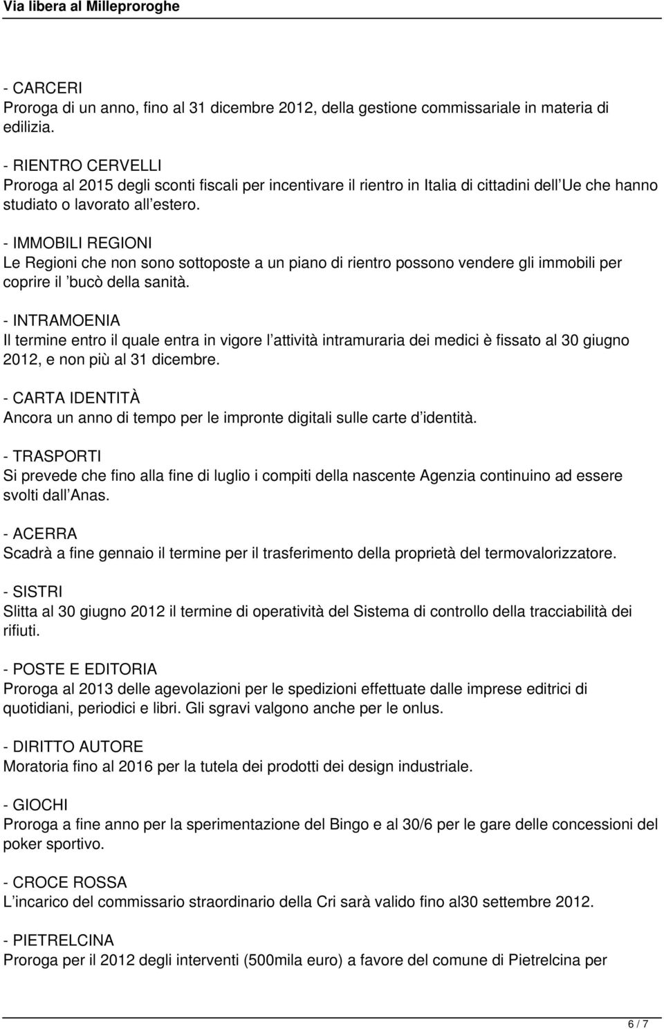 - IMMOBILI REGIONI Le Regioni che non sono sottoposte a un piano di rientro possono vendere gli immobili per coprire il bucò della sanità.