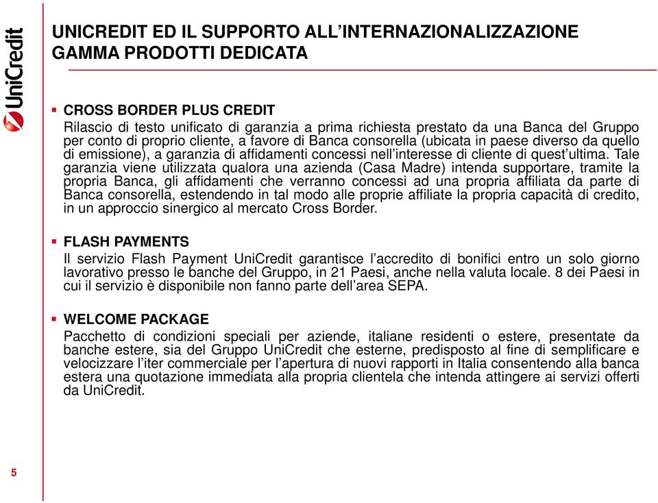 Tale garanzia viene utilizzata qualora una azienda (Casa Madre) intenda supportare, tramite la propria Banca, gli affidamenti che verranno concessi ad una propria affiliata da parte di Banca