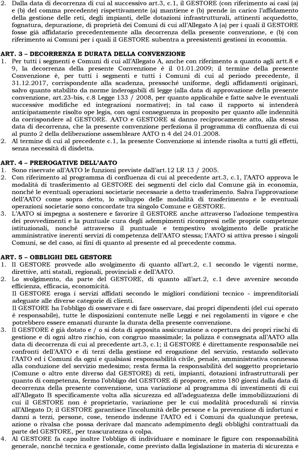 infrastrutturali, attinenti acquedotto, fognatura, depurazione, di proprietà dei Comuni di cui all Allegato A (a) per i quali il GESTORE fosse già affidatario precedentemente alla decorrenza della