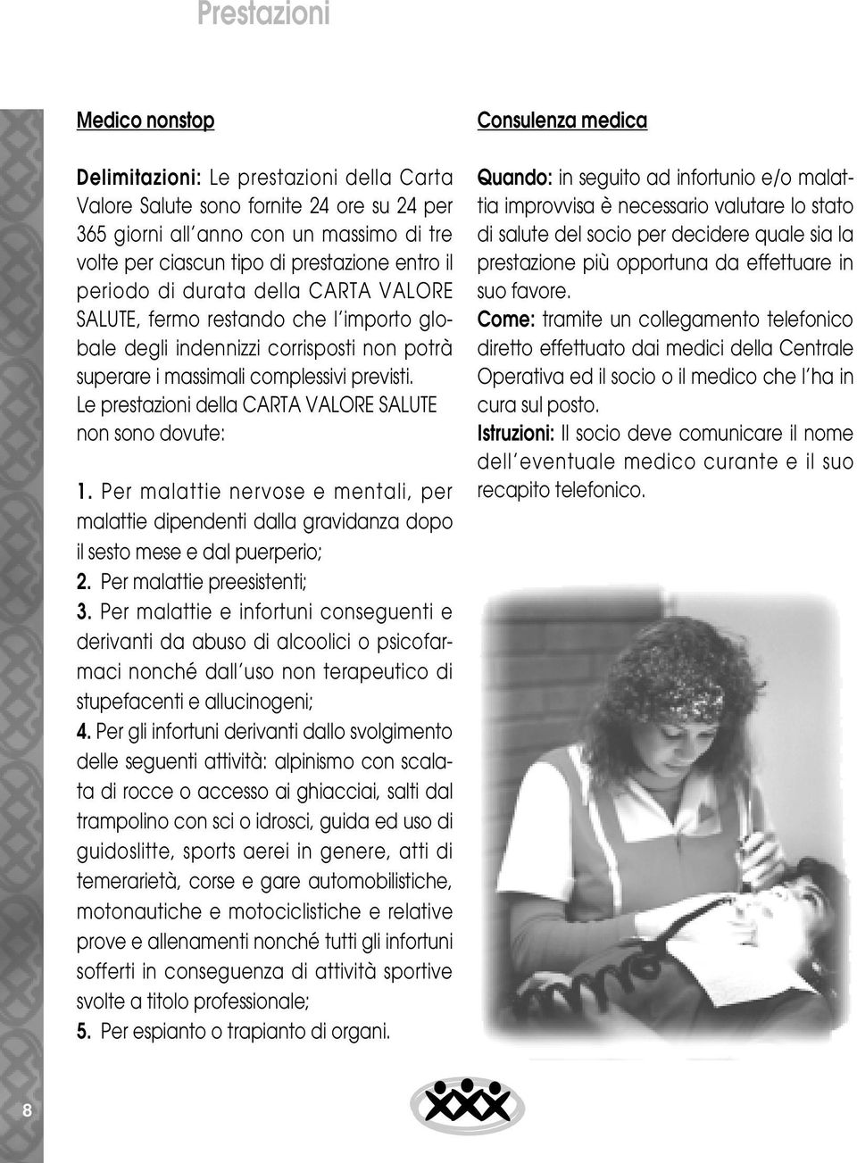 Le prestazioni della CARTA VALORE SALUTE non sono dovute: 1. Per malattie nervose e mentali, per malattie dipendenti dalla gravidanza dopo il sesto mese e dal puerperio; 2.