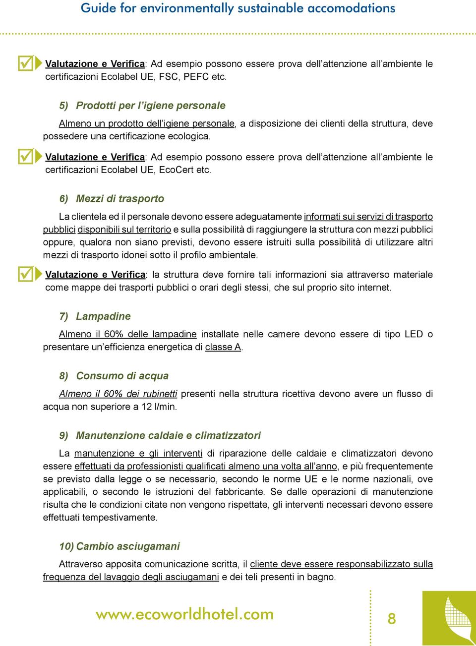 Valutazione e Verifica: Ad esempio possono essere prova dell attenzione all ambiente le certificazioni Ecolabel UE, EcoCert etc.