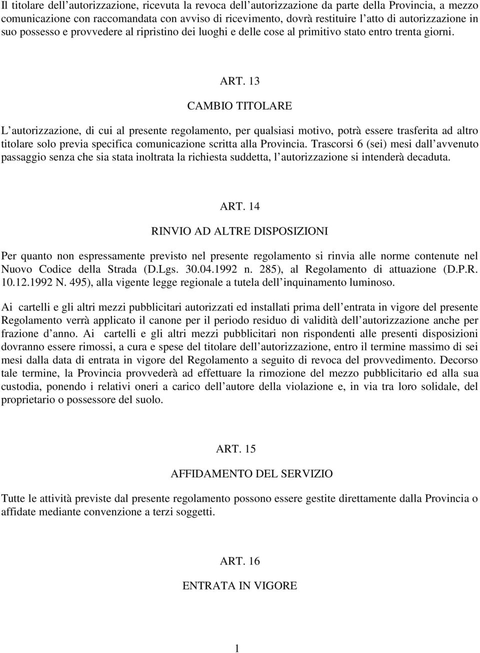 13 CAMBIO TITOLARE L autorizzazione, di cui al presente regolamento, per qualsiasi motivo, potrà essere trasferita ad altro titolare solo previa specifica comunicazione scritta alla Provincia.