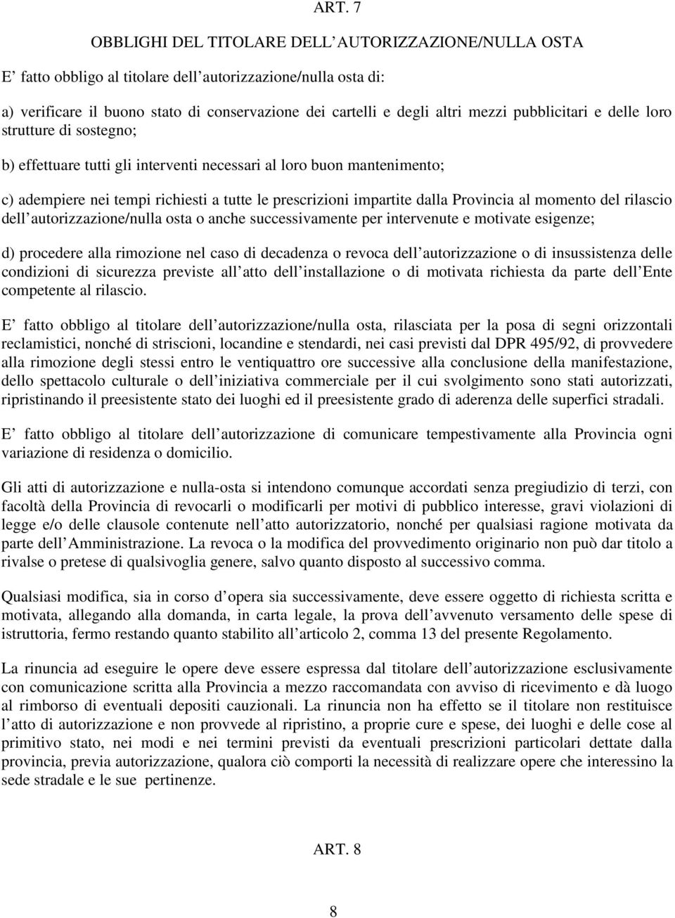 Provincia al momento del rilascio dell autorizzazione/nulla osta o anche successivamente per intervenute e motivate esigenze; d) procedere alla rimozione nel caso di decadenza o revoca dell