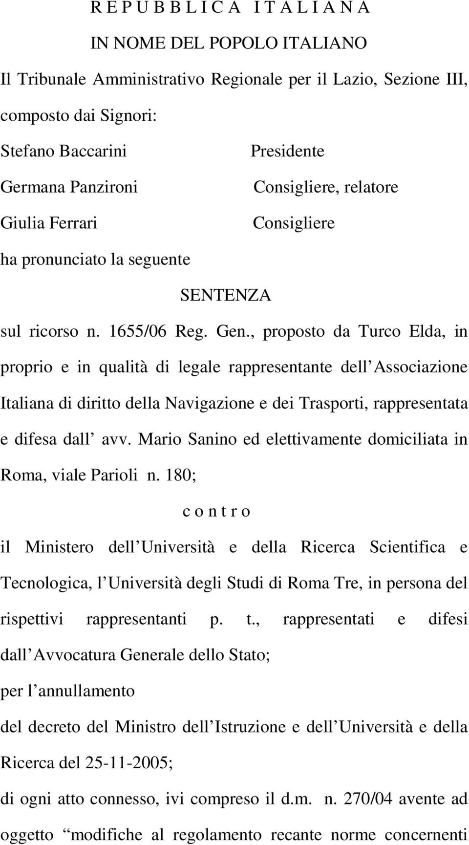 , proposto da Turco Elda, in proprio e in qualità di legale rappresentante dell Associazione Italiana di diritto della Navigazione e dei Trasporti, rappresentata e difesa dall avv.