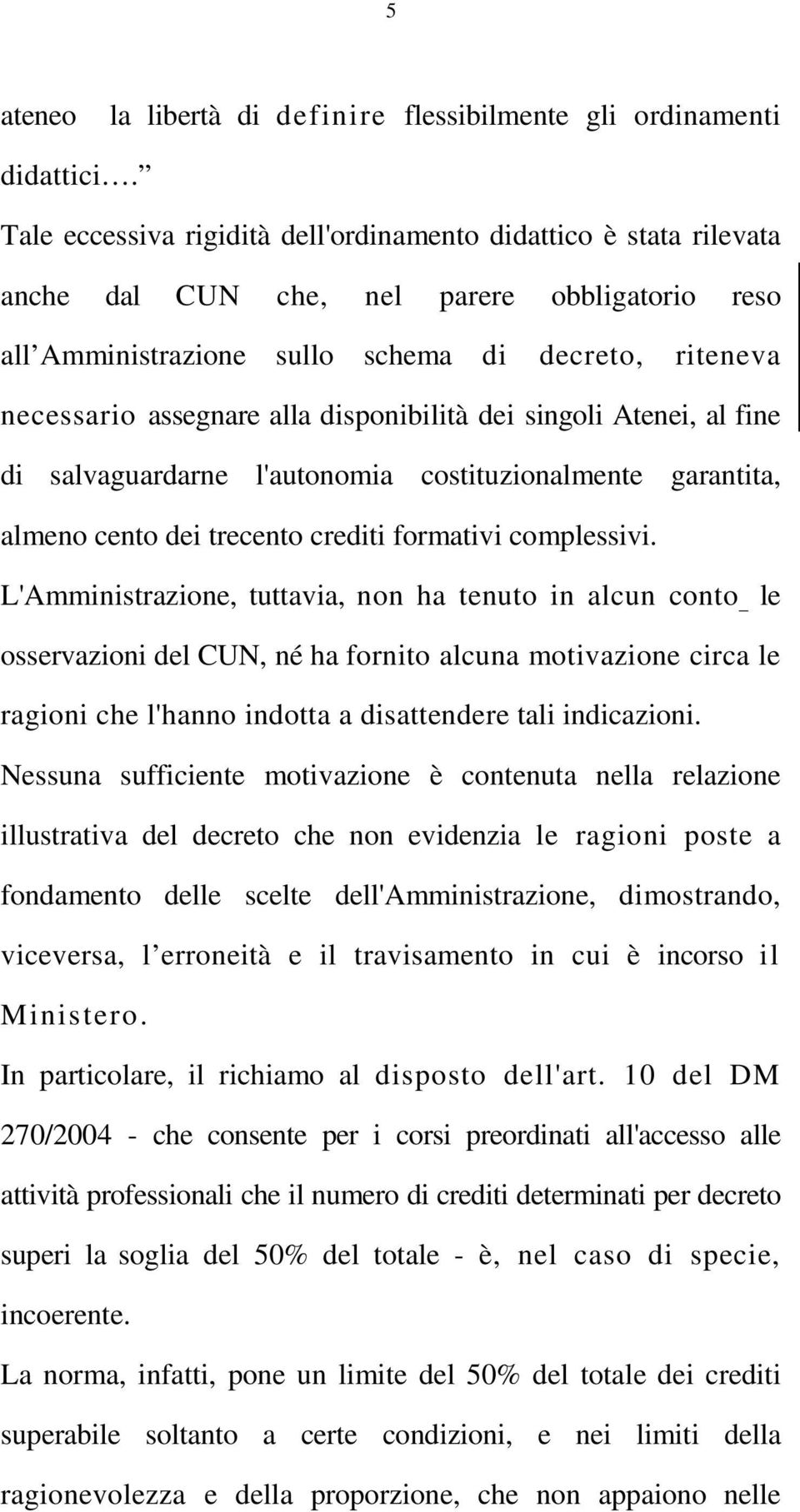 disponibilità dei singoli Atenei, al fine di salvaguardarne l'autonomia costituzionalmente garantita, almeno cento dei trecento crediti formativi complessivi.