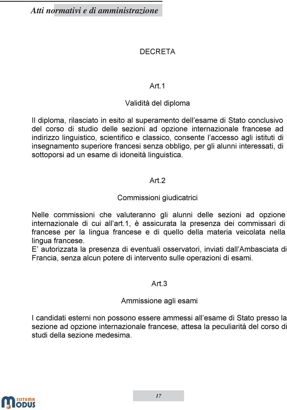 scientifico e classico, consente l accesso agli istituti di insegnamento superiore francesi senza obbligo, per gli alunni interessati, di sottoporsi ad un esame di idoneità linguistica. Art.